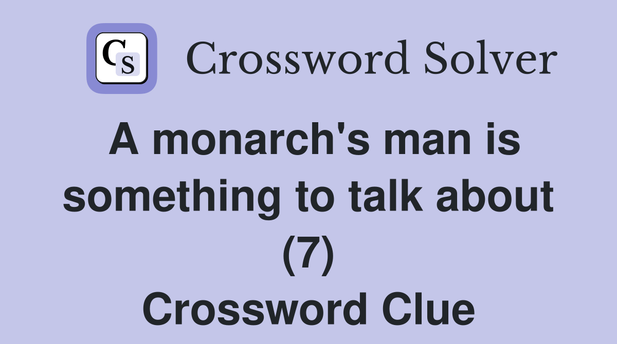 A monarch's man is something to talk about (7) Crossword Clue Answers